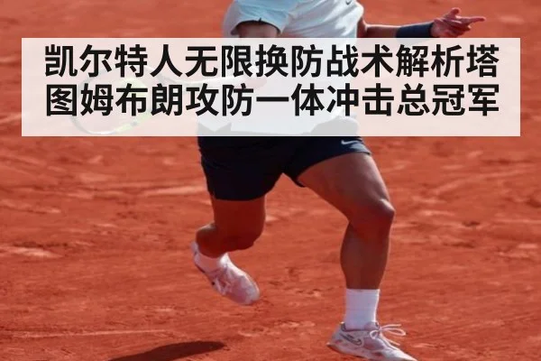 凯尔特人无限换防战术解析塔图姆布朗攻防一体冲击总冠军